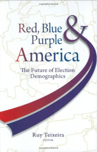 Ruy Texeira — Red, Blue, and Purple America: The Future of Election Demographics