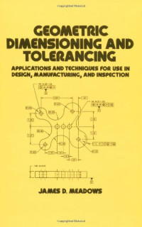 James D. Meadows — Geometric Dimensioning and Tolerancing: Applications and Techniques for Use in Design, Manufacturing, and Inspection
