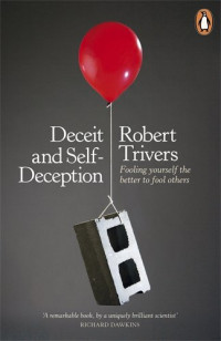 Robert Trivers — Deceit and Self-Deception: Fooling Yourself the Better to Fool Others