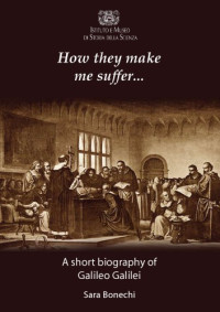Sara Bonechi — How they make me suffer… A short biography of Galileo Galilei