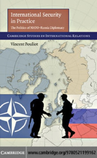 Vincent Pouliot — International Security in Practice: The Politics of NATO-Russia Diplomacy