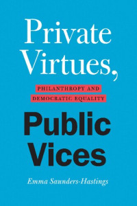Emma Saunders-Hastings — Private Virtues, Public Vices: Philanthropy and Democratic Equality
