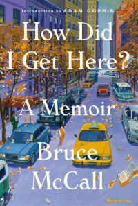 Bruce McCall; Adam Gopnik — How Did I Get Here?: A Memoir