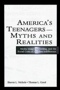 Sharon L. Nichols; Thomas L. Good — America's Teenagers--Myths and Realities : Media Images, Schooling, and the Social Costs of Careless Indifference