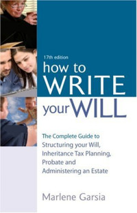 Marlene Garsia — How to Write Your Will - The Complete Guide to Structuring Your Will, Inheritance Tax Planning, Probate and Administering an Estate