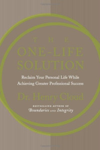 Henry Cloud — The One-Life Solution: Reclaim Your Personal Life While Achieving Greater Professional Success