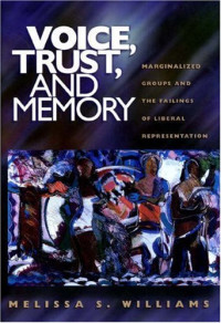 Melissa S. Williams — Voice, Trust, and Memory: Marginalized Groups and the Failings of Liberal Representation