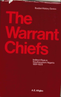A. E Afigbo — The Warrant Chiefs: indirect rule in southeastern Nigeria, 1891-1929 (Ibadan history series)