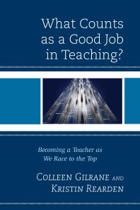 Colleen Gilrane; Kristin Rearden — What Counts as a Good Job in Teaching? : Becoming a Teacher as We Race to the Top