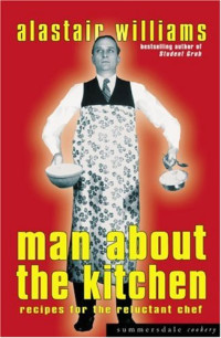 Alastair Williams — Man About the Kitchen - Recipes for the Reluctant Chef