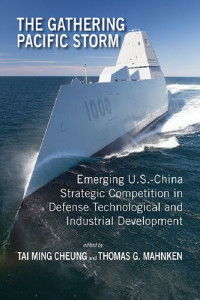 Tai Ming Cheung, Thomas  G. Mahnken — The Gathering Pacific Storm: Emerging US-China Strategic Competition in Defense Technological and Industrial Development