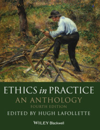 Hugh Lafollette (ed.) — Ethics in Practice: An Anthology