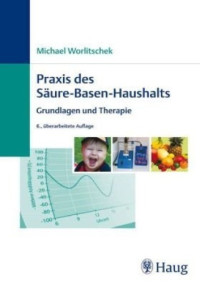 Michael Worlitschek — Praxis des Saure-Basen-Haushaltes: Grundlagen und Therapie, 6. Auflage