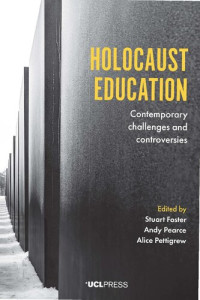 Stuart Foster, Andy Pearce and Alice Pettigrew (eds.) — Holocaust Education: Contemporary Challenges and Controversies