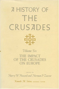 Kenneth M. Setton, Harry W. Hazard, Norman P. Zacour — A History of the Crusades, Volume VI - The Impact of the Crusades on Europe
