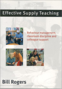 Bill Rogers — Effective Supply Teaching - Behaviour Management, Classroom Discipline and Colleague Support