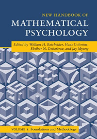 William H. Batchelder, Hans Colonius, Ehtibar N. Dzhafarov, Jay Myung (eds.) — New Handbook of Mathematical Psychology: Volume 1, Foundations and Methodology