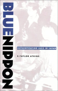 E. Taylor Atkins — Blue Nippon - Authenticating Jazz in Japan