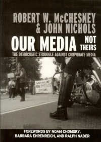 McChesney, Robert Waterman; Nichols, John — Our media, not theirs : the democratic struggle against corporate media
