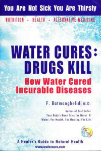 Fereydoon Batmanghelidj — Water Cures: Drugs Kill: How Water Cured Incurable Diseases