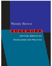 Brown, Wendy — Edgework: Critical Essays on Knowledge and Politics