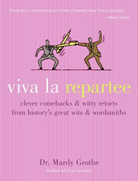 Mardy Grothe — Viva la Repartee: Clever Comebacks and Witty Retorts from History's Great Wits and Wordsmiths