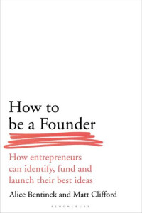 Alice Bentinck, Matt Clifford — How to Be a Founder: How Entrepreneurs can Identify, Fund and Launch their Best Ideas