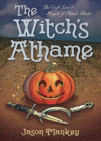 Jason Mankey — The Witch’s Athame: The Craft, Lore & Magick of Ritual Blades
