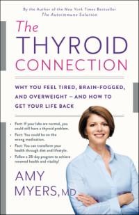 Amy Myers MD — The Thyroid Connection: Why You Feel Tired, Brain-Fogged, and Overweight -- and How to Get Your Life Back