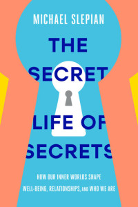 Michael Slepian — The Secret Life of Secrets: How Our Inner Worlds Shape Well-Being, Relationships, and Who We Are