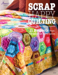 Carolyn S. Vagts — Scrap Happy Quilting 11 Projects From Wall Hangings to Bed Quilts (Annie's Quilting)