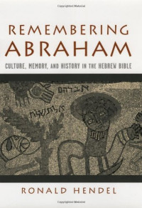 Ronald Hendel — Remembering Abraham: Culture, Memory, and History in the Hebrew Bible