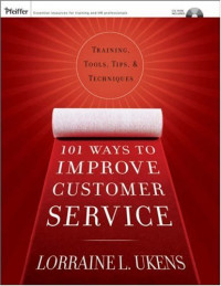 Lorraine L. Ukens — 101 Ways to Improve Customer Service: Training, Tools, Tips, and Techniques (Pfeiffer Essential Resources for Training and HR Professionals)