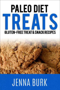 Jenna Burk — Paleo Cookbook for Gluten-Free Recipes and Weight Loss Recipes Paleo Diet Treats: Gluten-Free Treats and Snack Recipes