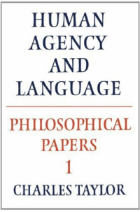 Charles Taylor — Human agency and language (Philosophical Papers 1)