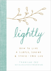 Francine Jay — Lightly : How to Live a Simple, Serene, and Stress-Free Life