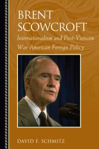 David F. Schmitz — Brent Scowcroft : Internationalism and Post-Vietnam War American Foreign Policy