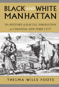 Thelma Wills Foote — Black and White Manhattan - The History of Racial Formation in Colonial New York City (2004)