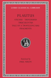 Paul Nixon (ed.) — Plautus: Stichus. Three Bob Day (Trinummus). Truculentus. The Tale of a Travelling Bag (Vidularia). Fragments