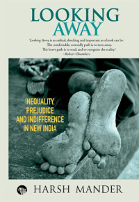 Mander, Harsh — Looking Away: Inequality, Prejudice and Indifference in New India 