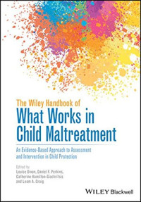 Louise Dixon, Daniel F. Perkins, Catherine Hamilton-Giachritsis, Leam A. Craig — The Wiley Handbook of What Works in Child Maltreatment: An Evidence-Based Approach to Assessment and Intervention in Child Protection