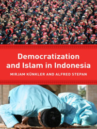 Mirjam Künkler, Alfred Stepan — Democracy and Islam in Indonesia