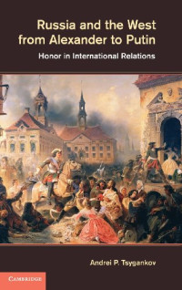 Andrei P. Tsygankov — Russia and the West from Alexander to Putin: Honor in International Relations