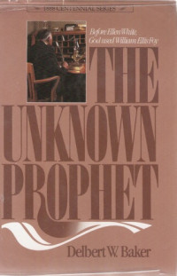 Delbert W. Baker — The Unknown Prophet: Before Ellen White God used William Ellis Foy