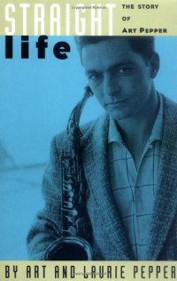 Art Pepper, Laurie Pepper — Straight Life: The Story of Art Pepper