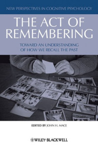 John H. Mace — The Act of Remembering: Toward an Understanding of How We Recall the Past