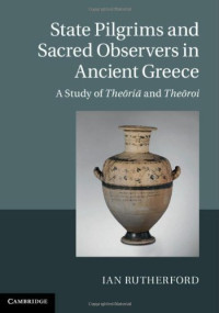 Ian Rutherford — State Pilgrims and Sacred Observers in Ancient Greece: A Study of Theōriā and Theōroi