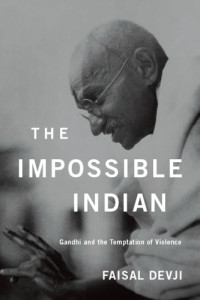 Devji, Faisal;Gandhi — The Impossible Indian: Gandhi and the Temptation of Violence