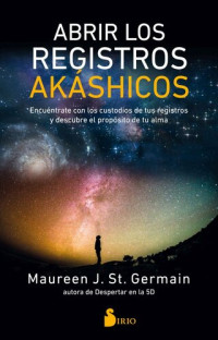 Maureen J. St. Germain — ABRIR LOS REGISTROS AKÁSHICOS: Encuéntrate con los custodios de tus registros y descubre el propósito de tu alma