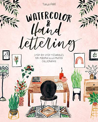 Tanja Pöltl — Watercolor & Hand Lettering : Step-By-Step Techniques for Modern Illustrated Calligraphy